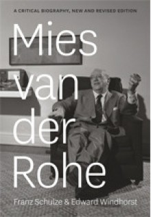 Mies van der Rohe: A Critical Biography, New and Revised Edition - Franz Schulze, Edward Windhorst