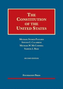 The Constitution of the United States, 2d (Foundation Press) (University Casebook) - Michael Stokes Paulsen, Steven G Calabresi, Michael W McConnell