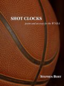 Shot Clocks: Poems and an Essay for the WNBA - Stephen Burt