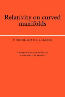 Relativity on Curved Manifolds - F. de Felice, C.J.S. Clarke