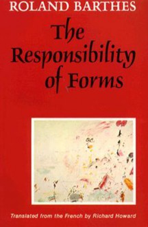 The Responsibility of Forms: Critical Essays on Music, Art, and Representation - Roland Barthes, Richard Howard