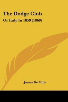 The Dodge Club: Or Italy in 1859 (1869) - James De Mille