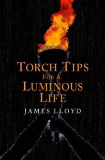 Torch Tips for a Luminous Life - James Lloyd