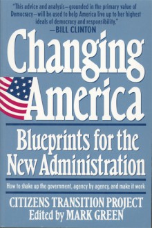 Changing America: Blueprints for the New Administration : The Citizens Transition Project - Mark J. Green