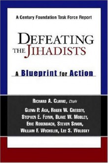 Defeating the Jihadists: A Blueprint for Action - Richard A. Clarke, Glenn P. Aga