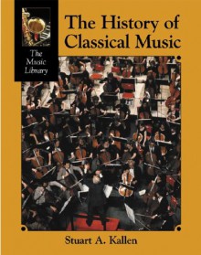 The History of Classical Music (The Music Library) - Stuart A. Kallen