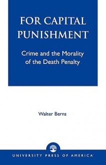 For Capital Punishment: Crime and the Morality of the Death Penalty - Walter Berns