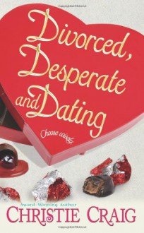 Divorced, Desperate And Dating - Christie Craig