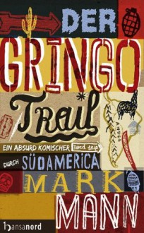 Der Gringo Trail: Ein absurd komischer Road-Trip durch Südamerika (German Edition) - Mark Mann