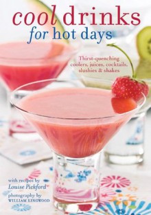 Cool Drinks for Hot Days - Louise Pickford, William Lingwood