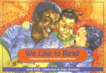 We Like to Read: A Picture Book for Pre-Readers and Parents - Elyse April, Angie Thompson