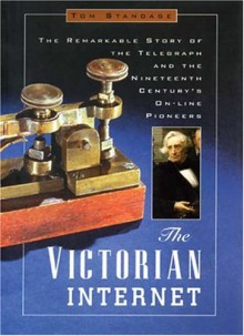 The Victorian Internet: The Remarkable Story of the Telegraph and the Nineteenth Century's On-Line Pioneers - Tom Standage