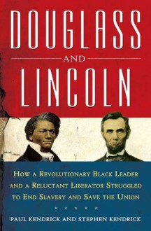 Douglass and Lincoln: How a Revolutionary Black Leader &amp; a Reluctant Liberator Struggled to End Slavery &amp; Save the Union - Paul Kendrick, Stephen Kendrick, Lee Sheperd