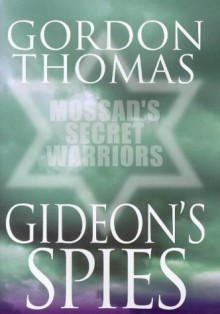 Gideons Spies: Mossad's Secret Warriors - Gordon Thomas