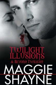 Twilight Illusions & Beyond Twilight/Twilight Illusions/Beyond Twilight - Maggie Shayne