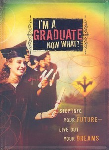 I'm a Graduate Now What?: Step Into Your Future-Live Out Your Dreams - Howard Books Staff, Howard Books