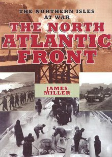 NORTH ATLANTIC FRONT: The Northern Isles at War - James Miller