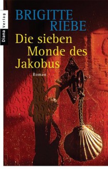 Die sieben Monde des Jakobus - Brigitte Riebe