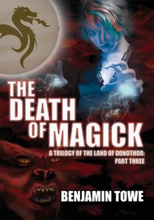 The Death of Magick: A Trilogy of the Land of Donothor: Part Three - Benjamin Towe