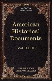 American Historical Documents 1000-1904: The Five Foot Shelf of Classics, Vol. XLIII (in 51 Volumes) - Charles William Eliot