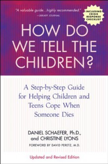 How Do We Tell the Children?: A Step-by-Step Guide for Helping Children and Teens Cope When Someone Dies - Dan Schaefer, Christine Lyons