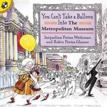 You Can't Take A Balloon Into The Metropolitan Museum - Jacqueline Preiss Weitzman, Robin Preiss Glasser