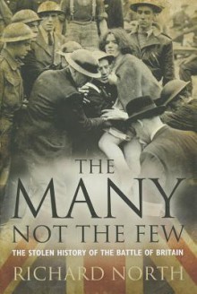 The Many Not The Few: The Stolen History of the Battle of Britain - Richard North