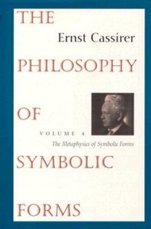 The Philosophy of Symbolic Forms 4: The Metaphysics of Symbolic Forms - Ernst Cassirer, John Michael Krois, Donald Phillip Verene