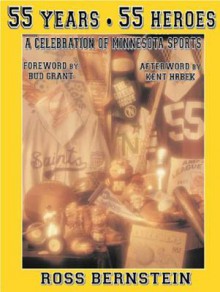 55 Years 55 Heroes: A Celebration of Minnesota Sports - Ross Bernstein, Kent Hrbek, Bud Grant