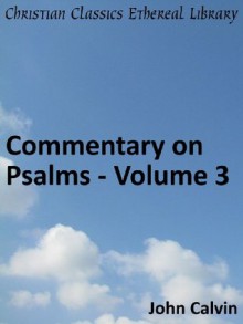 Commentary on Psalms - Volume 3 - Enhanced Version (Calvin's Commentaries) - John Calvin