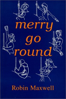 Merry-Go-Round: A Novel - Robin Maxwell