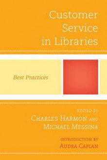 Customer Service in Libraries: Best Practices (Best Practices in Library Services) - Charles Harmon, Michael Messina