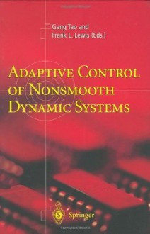 Adaptive Control of Nonsmooth Dynamic Systems - Gang Tao, Frank L. Lewis