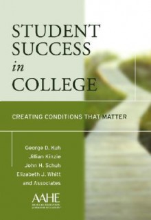 Student Success in College: Creating Conditions That Matter - George D. Kuh, John H. Schuh