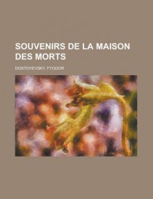 Souvenirs de La Maison Des Morts - Fyodor Dostoyevsky