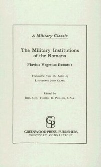 The Military Institutions Of The Romans (Military Classics) - Flavius Vegetius Renatus