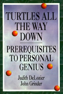 Turtles All the Way Down: Prerequisites to Personal Genius - John Grinder, Judith Delozier