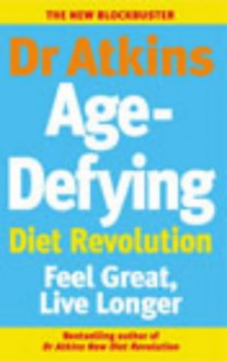 Dr Atkins Age-Defying Diet Revolution: Feel great, live longer - Robert C. Atkins