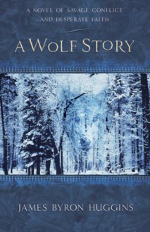 A Wolf Story - James Byron Huggins