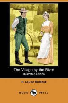 The Village by the River (Illustrated Edition) (Dodo Press) - H. Louisa Bedford, W. S. Stacey