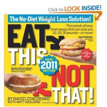 Eat This, Not That! 2011: Thousands of easy food swaps that can save you 10, 20, 30 pounds--or more! - David Zinczenko