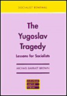 The Yugoslav Tragedy: Lessons for Socialists - Michael Barratt Brown