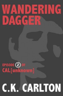 Wandering Dagger (Cal Unknown, Episode 2) - C.K. Carlton, Shelley Holloway