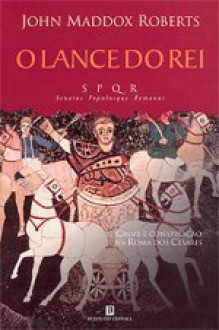 O Lance do Rei (SPQR I) - John Maddox Roberts