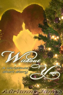 Without You- A Christmas Short Story - Adrianne James