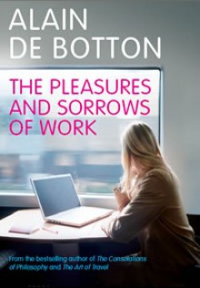 The Pleasures and Sorrows of Work - Alain de Botton