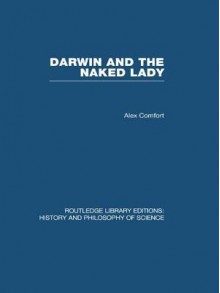 Darwin and the Naked Lady: Discursive Essays on Biology and Art - Alex Comfort