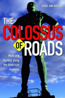 Colossus Of Roads: Myth and Symbol along the American Highway - Karal Ann Marling