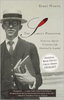 The Scarlet Professor: Newton Arvin: A Literary Life Shattered by Scandal - Barry Werth