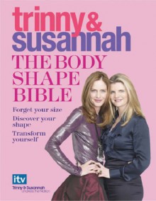 The Body Shape Bible: Forget Your Size Discover Your Shape Transform Yourself - Susannah Constantine;Trinny Woodall